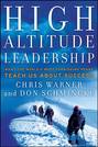 High Altitude Leadership. What the World's Most Forbidding Peaks Teach Us About Success