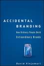 Accidental Branding. How Ordinary People Build Extraordinary Brands