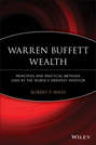 Warren Buffett Wealth. Principles and Practical Methods Used by the World's Greatest Investor