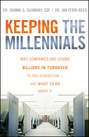 Keeping The Millennials. Why Companies Are Losing Billions in Turnover to This Generation- and What to Do About It