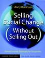 Selling Social Change (Without Selling Out). Earned Income Strategies for Nonprofits