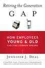 Retiring the Generation Gap. How Employees Young and Old Can Find Common Ground