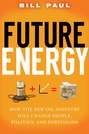 Future Energy. How the New Oil Industry Will Change People, Politics and Portfolios