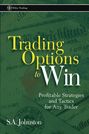 Trading Options to Win. Profitable Strategies and Tactics for Any Trader