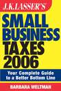 JK Lasser's Small Business Taxes 2006. Your Complete Guide to a Better Bottom Line