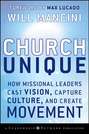 Church Unique. How Missional Leaders Cast Vision, Capture Culture, and Create Movement