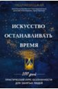 Искусство останавливать время. 100 дней. Практический курс осознанности для занятых людей