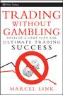 Trading Without Gambling. Develop a Game Plan for Ultimate Trading Success
