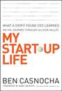 My Start-Up Life. What a (Very) Young CEO Learned on His Journey Through Silicon Valley