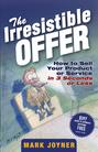 The Irresistible Offer. How to Sell Your Product or Service in 3 Seconds or Less
