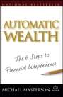 Automatic Wealth. The Six Steps to Financial Independence