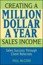 Creating a Million-Dollar-a-Year Sales Income. Sales Success through Client Referrals