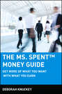 The Ms. Spent Money Guide. Get More of What You Want with What You Earn