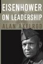 Eisenhower on Leadership. Ike's Enduring Lessons in Total Victory Management
