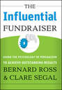 The Influential Fundraiser. Using the Psychology of Persuasion to Achieve Outstanding Results