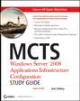 MCTS: Windows Server 2008 Applications Infrastructure Configuration Study Guide. Exam 70-643