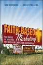 Faith-Based Marketing. The Guide to Reaching 140 Million Christian Customers
