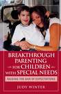 Breakthrough Parenting for Children with Special Needs. Raising the Bar of Expectations