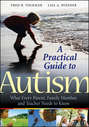 A Practical Guide to Autism. What Every Parent, Family Member, and Teacher Needs to Know