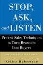 Stop, Ask, and Listen. Proven Sales Techniques to Turn Browsers Into Buyers
