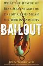 Bailout. What the Rescue of Bear Stearns and the Credit Crisis Mean for Your Investments