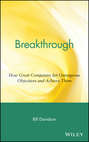 Breakthrough. How Great Companies Set Outrageous Objectives and Achieve Them