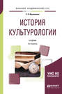 История культурологии 3-е изд., пер. и доп. Учебник для академического бакалавриата