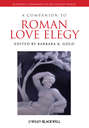A Companion to Roman Love Elegy