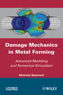 Damage Mechanics in Metal Forming. Advanced Modeling and Numerical Simulation