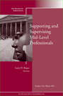 Supporting and Supervising Mid-Level Professionals. New Directions for Student Services, Number 136