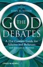 The God Debates. A 21st Century Guide for Atheists and Believers (and Everyone in Between)