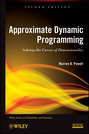 Approximate Dynamic Programming. Solving the Curses of Dimensionality