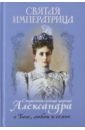 Святая императрица. Страстотерпица царица Александра о Боге, любви и семье