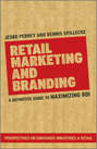 Retail Marketing and Branding. A Definitive Guide to Maximizing ROI