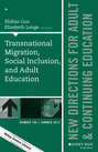 Transnational Migration, Social Inclusion, and Adult Education. New Directions for Adult and Continuing Education, Number 146