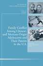 Family Conflict Among Chinese- and Mexican-Origin Adolescents and Their Parents in the U.S.. New Directions for Child and Adolescent Development, Number 135
