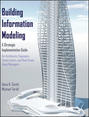 Building Information Modeling. A Strategic Implementation Guide for Architects, Engineers, Constructors, and Real Estate Asset Managers