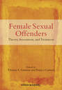 Female Sexual Offenders. Theory, Assessment and Treatment
