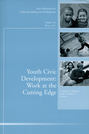 Youth Civic Development: Work at the Cutting Edge. New Directions for Child and Adolescent Development, Number 134