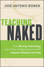 Teaching Naked. How Moving Technology Out of Your College Classroom Will Improve Student Learning