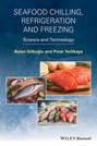 Seafood Chilling, Refrigeration and Freezing. Science and Technology