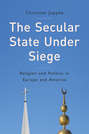 The Secular State Under Siege. Religion and Politics in Europe and America