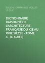 Dictionnaire raisonné de l'architecture française du XIe au XVIe siècle - Tome 4 - (C suite)