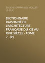 Dictionnaire raisonné de l'architecture française du XIe au XVIe siècle - Tome 7 - (P)