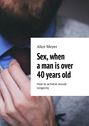Sex, when a man is over 40 years old. How to achieve sexual longevity