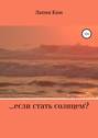 …если стать солнцем?