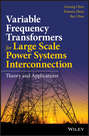 Variable Frequency Transformers for Large Scale Power Systems Interconnection. Theory and Applications