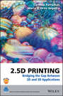 2.5D Printing. Bridging the Gap Between 2D and 3D Applications