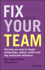 Fix Your Team. The Tools You Need to Rebuild Relationships, Address Conflict and Stop Destructive Behaviours