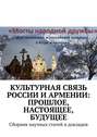 Культурная связь России и Армении: прошлое, настоящее, будущее. Сборник научных статей и докладов